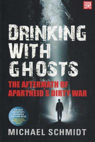 Drinking With Ghosts: The Aftermath of Apartheid's Dirty War - Schmidt, Michael