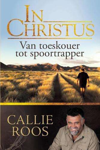 In Christus: Van Toeskouer tot Spoortrapper - Callie Roos