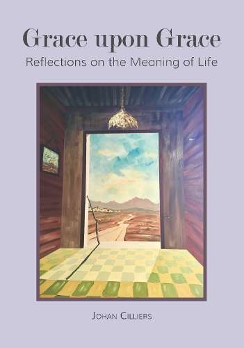 Grace Upon Grace: Reflections on the Meaning of Life - Johan Cilliers