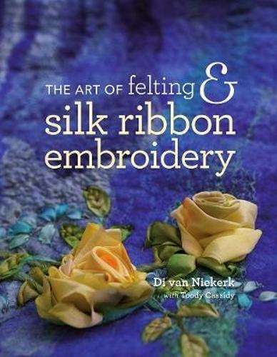 The art of felting & silk ribbon embroidery - Di van Niekerk
