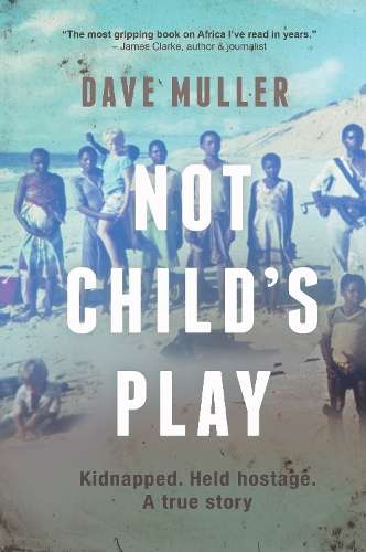 Not Childâs Play: Kidnapped. Held Hostage. A True Story. - Dave Muller
