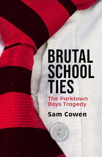 Brutal School Ties: The Parktown Boys' Tragedy - Sam Cowen