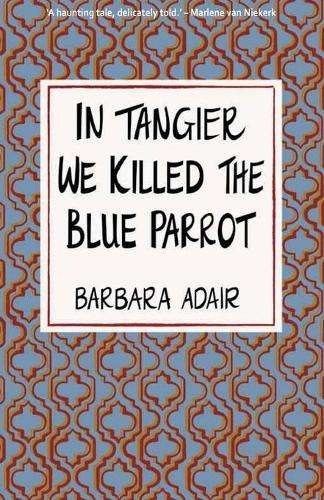 In Tangier We Killed the Blue Parrot - Barbara Adair