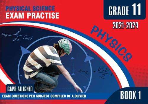 Physical Science Grade 11 Exam Preparations Book 1 (Physics) - A. Olivier