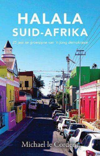 Halala Suid-Afrika: 25 Jaar Se Groeipyne Van 'n Jong Demokrasie - Michael le Cordeur
