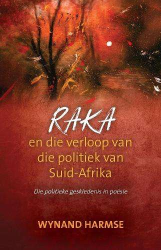 RAKA en die Verloop van die Politiek van Suid-Afrika - Wynand Harmse