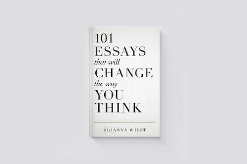 101 Essays That Will Change The Way You Think - Brianna Wiest