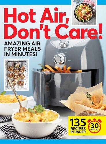 Hot Air, Don't Care!: Air Fryer Recipes in 30, 20 & 10 Minutes - Centennial Kitchen