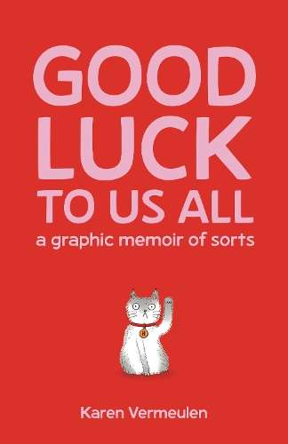Good Luck To Us All: A Graphic Memoir of Sorts - Karen Vermeulen