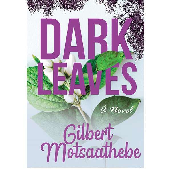 DARK LEAVES A NOVEL - MOTSHAATHEBE,G