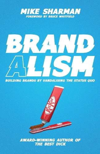 Brandalism: Building Brands by Vandalising the Status Quo - Mike Sharman