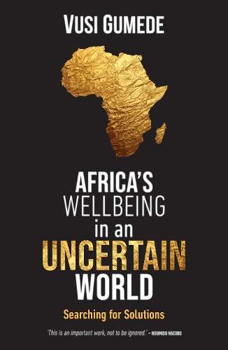 Africa's Wellbeing in An Uncertain World: Searching for Solutions - Vusi Gumede