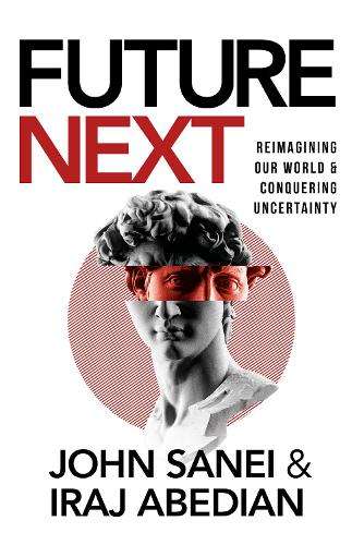 Future Next: Reimagining Our World and Conquering Uncertainty - John Sanei