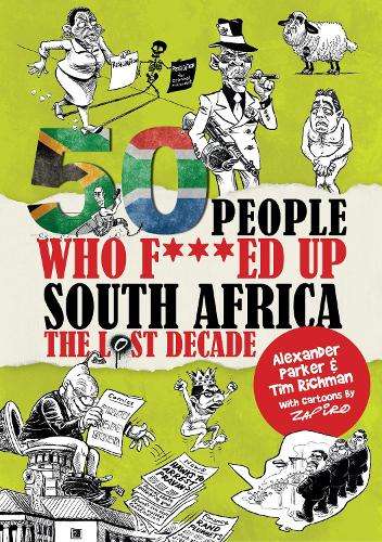 50 People Who F***ed Up South Africa: The Lost Decade - Alexander Parker