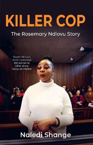 Killer Cop: The Rosemary Ndlovu Story - Naledi Shange