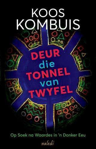Deur die Tonnel van Twyfel: Op Soek na Waardes in n Donker Eeu - Koos Kombuis