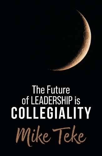 Future of Leadership is Collegiality, The - Mike Teke