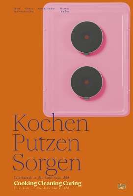 Cooking, Cleaning, Caring (Bilingual edition): Care Work in the Arts - HATJE CANTZ VERLAG