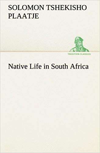 Native Life in South Africa - Sol (Solomon Tshekisho) Plaa