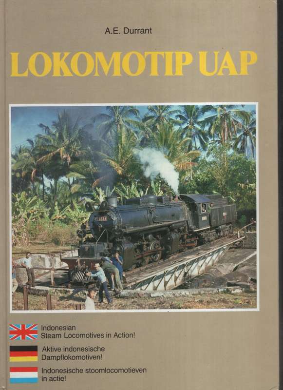 Lokomotip UAP. Indonesian Steam Locomotives in Action! Aktive indone - Durrant, A. E.