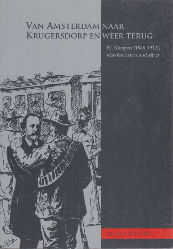 Van Amsterdam Naar Krugerdorp en Weer Terug: P. J. Kloppers (1848-19 - Schutte, G. J.