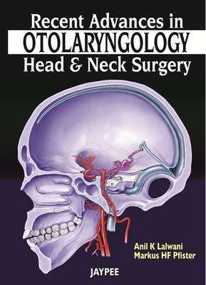 Recent Advances in Otolaryngology - Head and Neck Surgery - Anil K. Lalwani