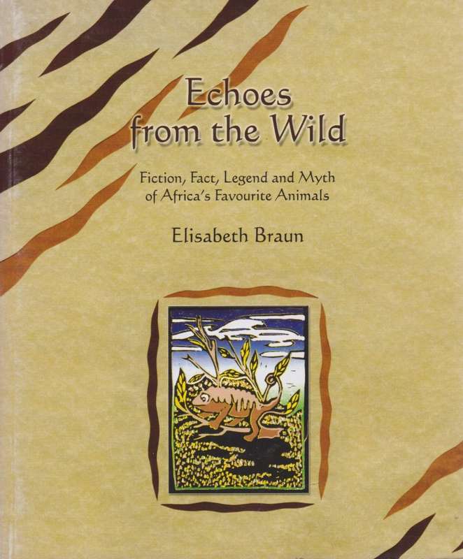 Echoes from the Wild. Fiction, Fact, Legend and Myth of Africa's Fav - Braun, Elisabeth