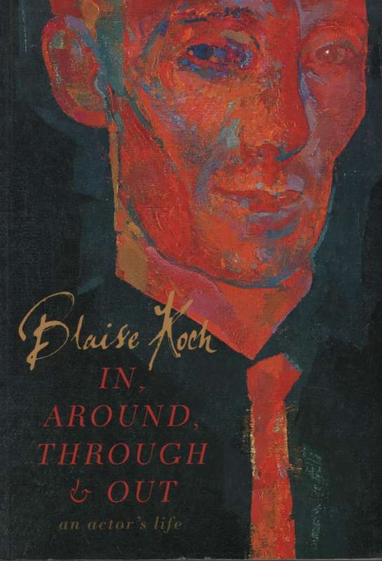 In, Around, Through & Out: An Actor's Life - Koch, Blaise