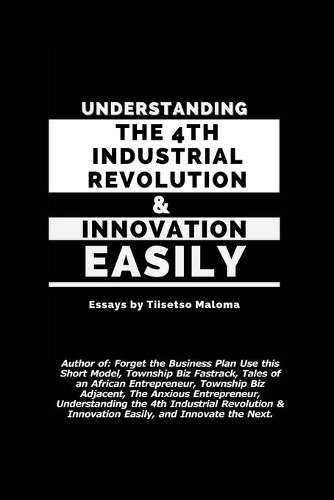 Understanding the 4th Industrial Revolution & Innovation Easily - Tiisetso Maloma