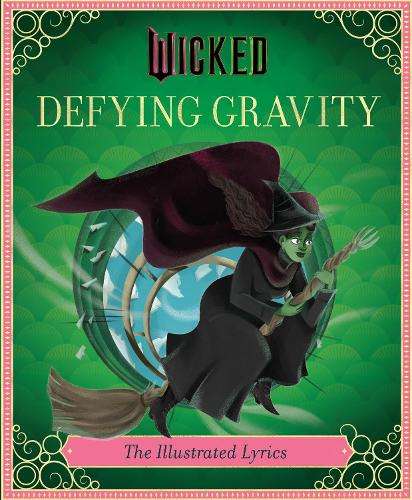 Wicked: Defying Gravity: The Illustrated Lyrics - Insight Editions