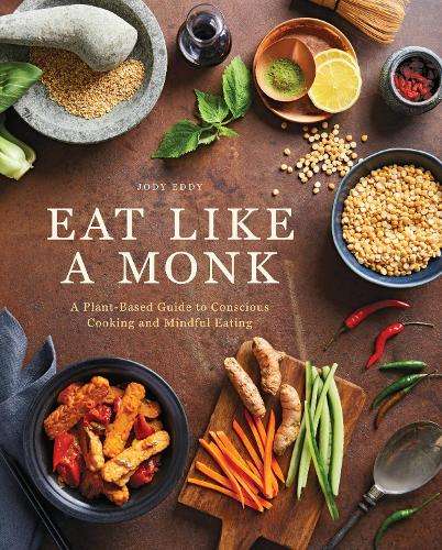 Eat Like a Monk: A Plant-Based Guide to Conscious Cooking and Mindfu - Jody Eddy