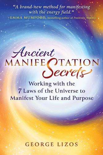 Ancient Manifestation Secrets: Working with the 7 Laws of the Univer - George Lizos