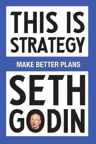 This Is Strategy: Make Better Plans - Seth Godin