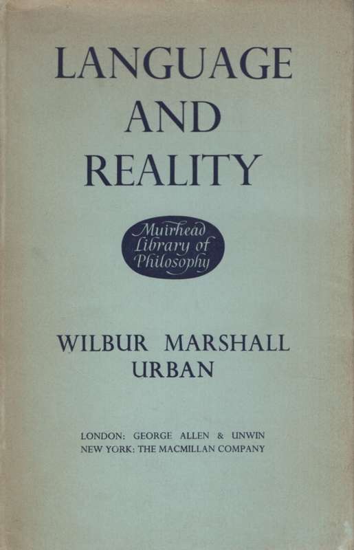 Language and Reality: The Philosophy of Language and the Principles  - Wilbur Marshall Urban