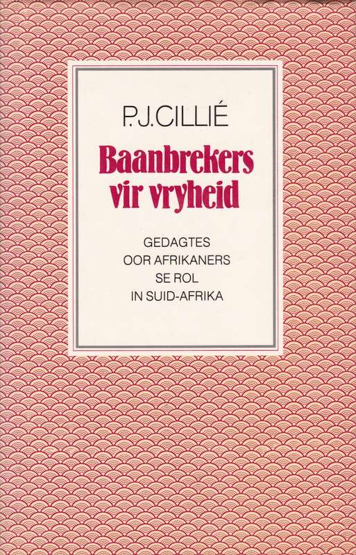 Baanbrekers vir Vryheid: Gedagtes Oor Afrikaners Se Rol in Suid-Afri - PJ Cillie