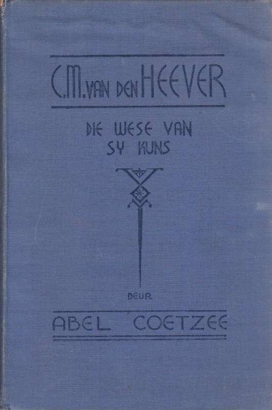 C.M. van den Heever: Die Wese van Sy Kuns - Abel Coetzee