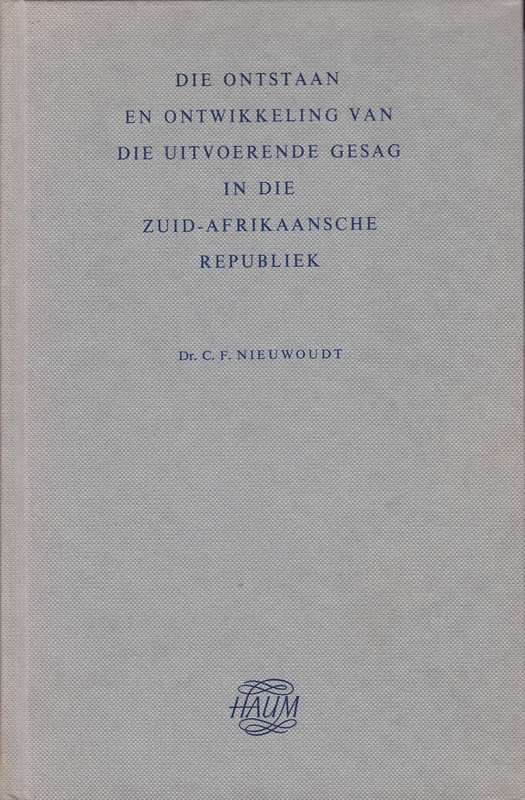 Die Ontstaan en Ontwikkeling van die Uitvoerende Gesag in die Zuid-A - C.F. Nieuwoudt