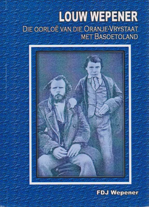 Louw Wepener. Die OorloÃ« van die Oranje-Vrystaat met Basoetoland - Wepener, F. D. J.