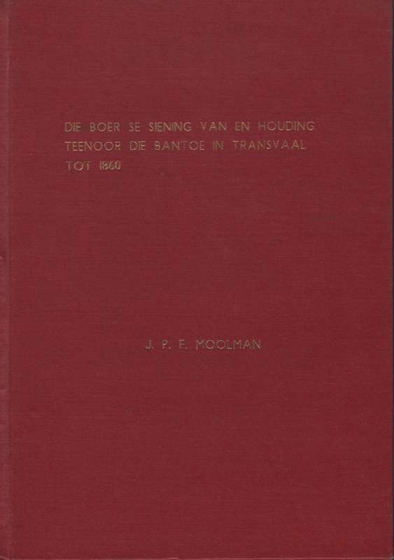 Die Boer se Siening van, en Houding Teenoor, die Bantoe in Transvaal - Moolman, J. P. F.