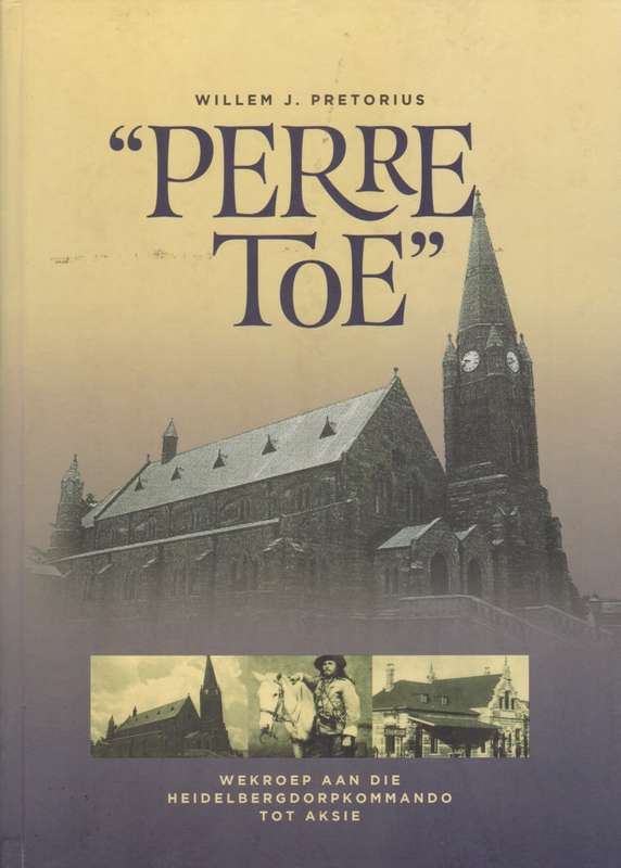 Perre Toe: Wekroep aan die Heidelbergdorpkommando to Aksie - Pretorius, Willem J.