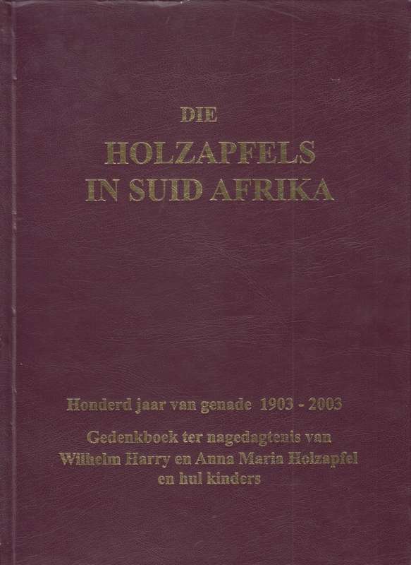 Die Holzapfels in Suid-Afrika: Honderd Jaar van Genade 1903-2003 - Anon