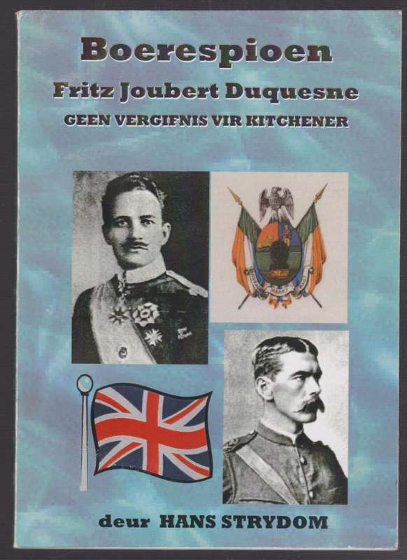 Boerespioen: Fritz Joubert Duquesne. Geen Vergifnis vir Kitchener - Strydom, Hans