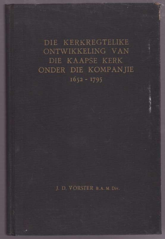 Die Kerklike Ontwikkeling van die Kaapse Kerk onder die Kompanjie, 1 - Vorster, J. D.