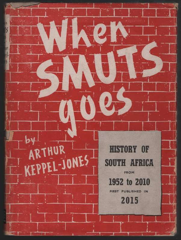 When Smuts Goes: History of South Africa from 1952 to 2010, First Pu - Keppel-Jones, Arthur