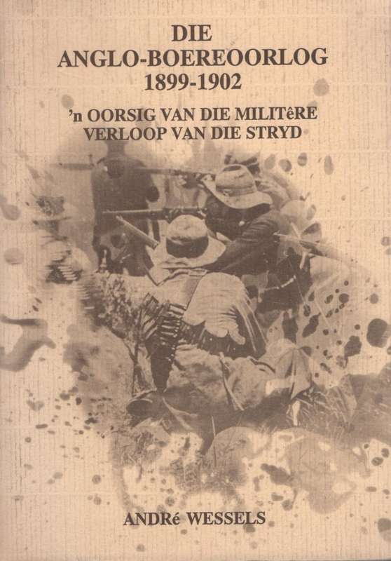 Die Anglo-Boereoorlog 1899-1902: 'n Oorsig van die MilitÃªre Verloop - Wessels, Andre