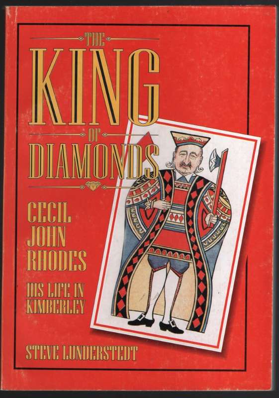 The King of Diamonds: Cecil John Rhodes, His Life in Kimberley - Lunderstedt, Steve