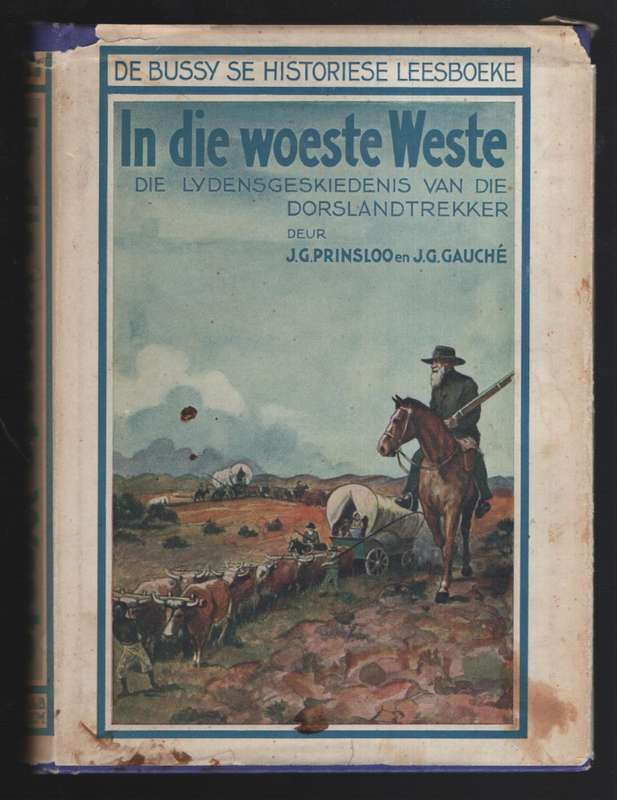 In die Woeste Weste: Die Lydensgeskiedenis van die Dorslandtrekker - Prinsloo, J. G.; GauchÃ©, J.