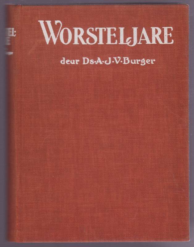Worsteljare: Herinneringe van Ds. A. P. Burger, Veldprediker by die  - Burger, A. J. V.