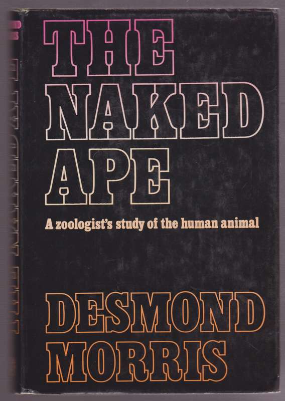 The Naked Ape. A Zoologist's Study of the Human Animal - Morris, Desmond
