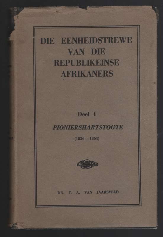Die Eenheidstrewe van die Republikeinse Afrikaners. Deel I: Pioniers - Van Jaarsveld, F. A.